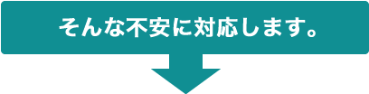 そんな不安に対応します。