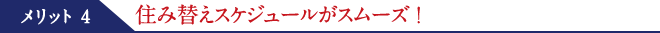 メリット4　住み替えスケジュールがスムーズ！