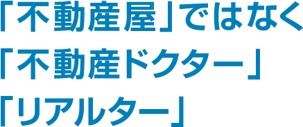 「不動産屋」ではなく、「不動産ドクター」「リアルター」