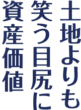 土地よりも笑う目尻に資産価値