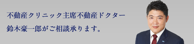 不動産クリニック主席不動産ドクター鈴木豪一郎がご相談承ります。