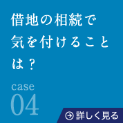 case04借地の相続で気を付けることは？