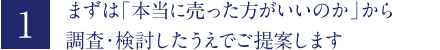 まずは「本当に売った方がいいのか」から調査・検討したうえでご提案します