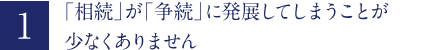 「相続」が「争続」に発展してしまうことが少なくありません