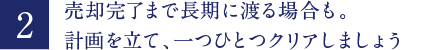 売却完了まで長期に渡る場合も。計画を立て、一つひとつクリアしましょう