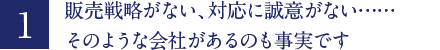 販売戦略がない、対応に誠意がない・・・そのような会社があるのも事実です