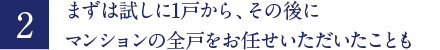 まずは試しに1戸から、その後にマンションの全戸をお任せいただいたことも